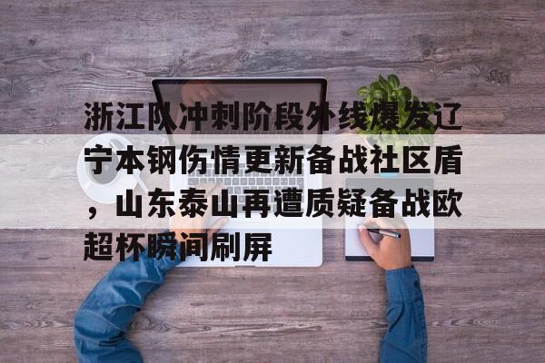 爱游戏体育-浙江队冲刺阶段外线爆发辽宁本钢伤情更新备战社区盾，山东泰山再遭质疑备战欧超杯瞬间刷屏的简单介绍